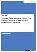 E-Book (pdf) John Dos Passos´Manhatten Transfer - Die Kunst der Moderne in der narrativen Darstellung der Metropole von Tina Hau