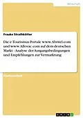 E-Book (epub) Die e-Tourismus Portale www.Abritel.com und www.Allovac.com auf dem deutschen Markt - Analyse der Ausgangsbedingungen und Empfehlungen zur Vermarktung von Frauke Strathkötter