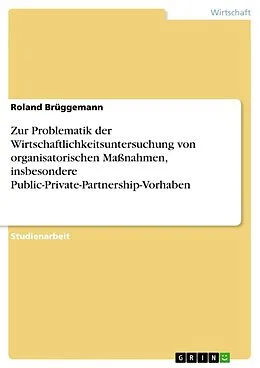 E-Book (epub) Zur Problematik der Wirtschaftlichkeitsuntersuchung von organisatorischen Maßnahmen, insbesondere Public-Private-Partnership-Vorhaben von Roland Brüggemann