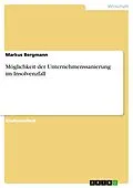 E-Book (epub) Möglichkeit der Unternehmenssanierung im Insolvenzfall von Markus Bergmann