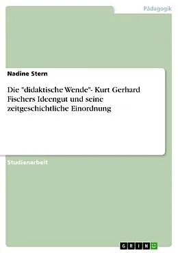E-Book (epub) Die "didaktische Wende"- Kurt Gerhard Fischers Ideengut und seine zeitgeschichtliche Einordnung von Nadine Stern