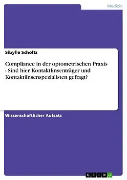 E-Book (pdf) Compliance in der optometrischen Praxis - Sind hier Kontaktlinsenträger und Kontaktlinsenspezialisten gefragt? von Sibylle Scholtz