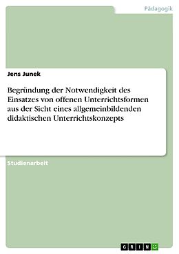 E-Book (pdf) Begründung der Notwendigkeit des Einsatzes von offenen Unterrichtsformen aus der Sicht eines allgemeinbildenden didaktischen Unterrichtskonzepts von Jens Junek