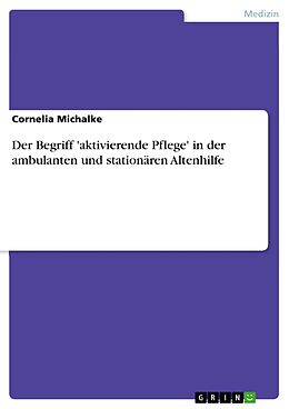 E-Book (pdf) Der Begriff 'aktivierende Pflege' in der ambulanten und stationären Altenhilfe von Cornelia Michalke