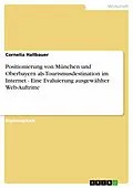 E-Book (epub) Positionierung von München und Oberbayern als Tourismusdestination im Internet - Eine Evaluierung ausgewählter Web-Auftritte von Cornelia Hallbauer
