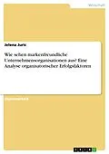 E-Book (pdf) Wie sehen markenfreundliche Unternehmensorganisationen aus? Eine Analyse organisatorischer Erfolgsfaktoren von Jelena Juric