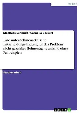 E-Book (epub) Eine unternehmensethische Entscheidungsfindung für das Problem nicht gezahlter Heimentgelte anhand eines Fallbeispiels von Matthias Schmidt, Cornelia Beckert