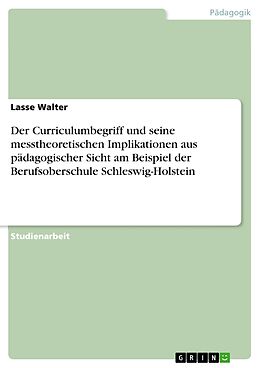 E-Book (pdf) Der Curriculumbegriff und seine messtheoretischen Implikationen aus pädagogischer Sicht am Beispiel der Berufsoberschule Schleswig-Holstein von Lasse Walter
