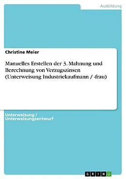 E-Book (pdf) Manuelles Erstellen der 3. Mahnung und Berechnung von Verzugszinsen (Unterweisung Industriekaufmann / -frau) von Christine Meier