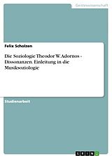 E-Book (pdf) Die Soziologie Theodor W. Adornos - Dissonanzen. Einleitung in die Musiksoziologie von Felix Scholzen