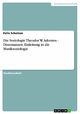 E-Book (pdf) Die Soziologie Theodor W. Adornos - Dissonanzen. Einleitung in die Musiksoziologie von Felix Scholzen