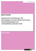 E-Book (epub) Institutionen und Planung - Die Beziehungen zwischen Berlin und seinen Entwicklungsträgern aus wirtschaftstheoretischer Sicht von Björn Seewald