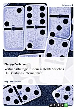 E-Book (pdf) Vertriebsstrategie für ein mittelständisches IT- Beratungsunternehmen von Philipp Pochmann