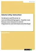 E-Book (pdf) Strukturen und Prozesse in Automobilhandelsgruppen - Aspekte zum Einsatz eines Intranets in deren Organisation und Informationstechnologie von Sebastian Lüttig, Andreas Baier