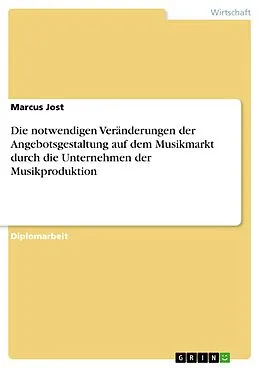 E-Book (pdf) Die notwendigen Veränderungen der Angebotsgestaltung auf dem Musikmarkt durch die Unternehmen der Musikproduktion von Marcus Jost
