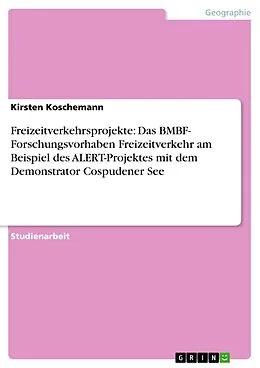 E-Book (epub) Freizeitverkehrsprojekte: Das BMBF- Forschungsvorhaben Freizeitverkehr am Beispiel des ALERT-Projektes mit dem Demonstrator Cospudener See von Kirsten Koschemann