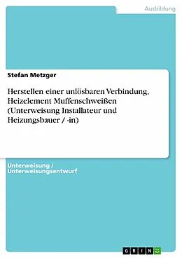 E-Book (pdf) Herstellen einer unlösbaren Verbindung, Heizelement Muffenschweißen (Unterweisung Installateur und Heizungsbauer / -in) von Stefan Metzger