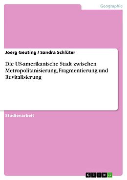 E-Book (pdf) Die US-amerikanische Stadt zwischen Metropolitanisierung, Fragmentierung und Revitalisierung von Joerg Geuting, Sandra Schlüter