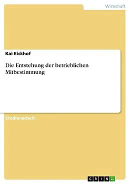 E-Book (epub) Die Entstehung der betrieblichen Mitbestimmung von Kai Eickhof