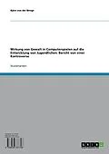 E-Book (pdf) Wirkung von Gewalt in Computerspielen auf die Entwicklung von Jugendlichen: Bericht von einer Kontroverse von Björn von der Wroge