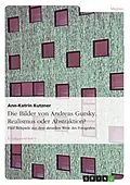 E-Book (epub) Andreas Gursky - Realismus oder Abstraktion? Fünf Beispiele aus dem aktuellen Werk des Fotografen von Ann-Katrin Kutzner