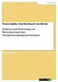 E-Book (pdf) Funktion und Bedeutung von Wetterderivaten fuer Energieversorgungsunternehmen von Florian Lüdeke, Axel Bornbusch, Jan Werner