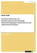 E-Book (epub) Internationalisierung von Handelsorganisationen: Wichtige Rahmenbedingungen, Marktselektion und Markteintrittsstrategien von Oliver Arndt