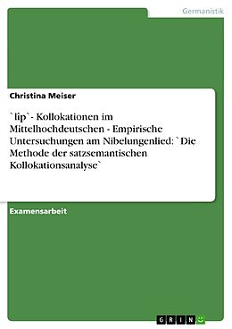 E-Book (pdf) `lîp`- Kollokationen im Mittelhochdeutschen - Empirische Untersuchungen am Nibelungenlied: `Die Methode der satzsemantischen Kollokationsanalyse` von Christina Meiser