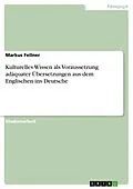 E-Book (pdf) Kulturelles Wissen als Voraussetzung adäquater Übersetzungen aus dem Englischen ins Deutsche von Markus Fellner
