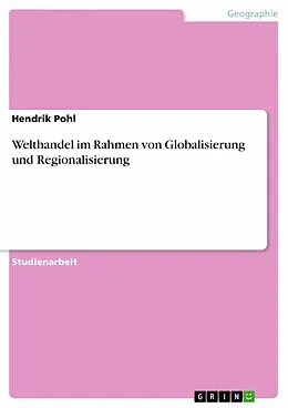 E-Book (epub) Welthandel im Rahmen von Globalisierung und Regionalisierung von Hendrik Pohl
