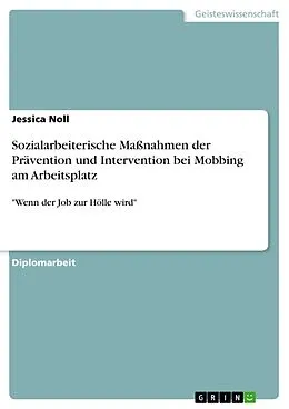 E-Book (pdf) "Wenn der Job zur Hölle wird" - Sozialarbeiterische Maßnahmen der Prävention und Intervention bei Mobbing am Arbeitsplatz von Jessica Noll