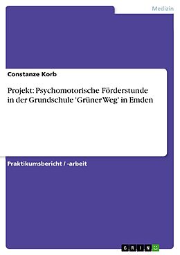 E-Book (pdf) Projekt: Psychomotorische Förderstunde in der Grundschule 'Grüner Weg' in Emden von Constanze Korb