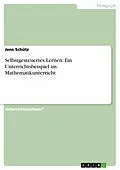 E-Book (epub) Selbstgesteuertes Lernen: Ein Unterrichtsbeispiel im Mathematikunterricht von Jens Schütz
