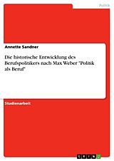 E-Book (pdf) Die historische Entwicklung des Berufspolitikers nach Max Weber "Politik als Beruf" von Annette Sandner