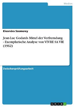 E-Book (epub) Jean-Luc Godards Mittel der Verfremdung - Exemplarische Analyse von VIVRE SA VIE (1962) von Eleonóra Szemerey