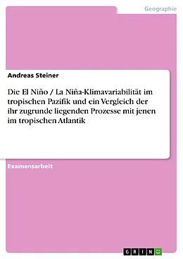 E-Book (pdf) Die El Niño / La Niña-Klimavariabilität im tropischen Pazifik und ein Vergleich der ihr zugrunde liegenden Prozesse mit jenen im tropischen Atlantik von Andreas Steiner