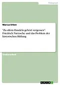 E-Book (epub) "Zu allem Handeln gehört vergessen": Friedrich Nietzsche und das Problem der historischen Bildung von Marcus Erben
