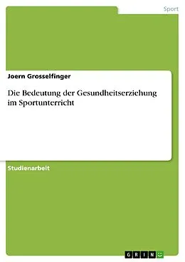 E-Book (epub) Die Bedeutung der Gesundheitserziehung im Sportunterricht von Joern Grosselfinger