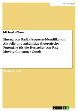 E-Book (pdf) Einsatz von Radio-Frequenz-Identifikation: Aktuelle und zukünftige theoretische Potentiale für die Hersteller von Fast Moving Consumer Goods von Michael Hübner