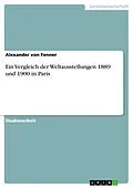 E-Book (epub) Ein Vergleich der Weltausstellungen 1889 und 1900 in Paris von Alexander Von Fenner