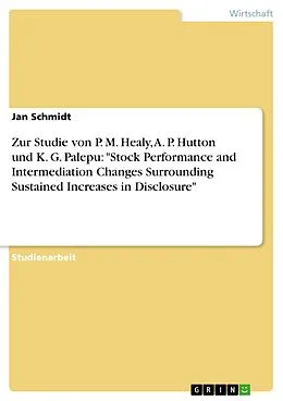 E-Book (epub) Zur Studie von P. M. Healy, A. P. Hutton und K. G. Palepu: "Stock Performance and Intermediation Changes Surrounding Sustained Increases in Disclosure" von Jan Schmidt