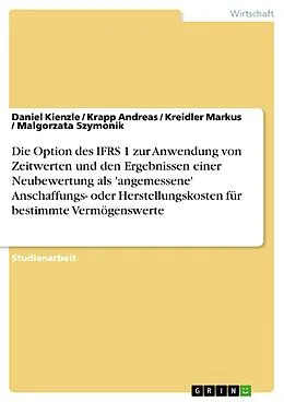 E-Book (pdf) Die Option des IFRS 1 zur Anwendung von Zeitwerten und den Ergebnissen einer Neubewertung als 'angemessene' Anschaffungs- oder Herstellungskosten für bestimmte Vermögenswerte von Daniel Kienzle, Krapp Andreas, Kreidler Markus