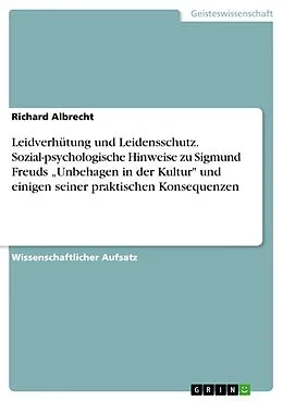 E-Book (pdf) Leidverhütung und Leidensschutz. Sozial-psychologische Hinweise zu Sigmund Freuds "Unbehagen in der Kultur" und einigen seiner praktischen Konsequenzen von Richard Albrecht