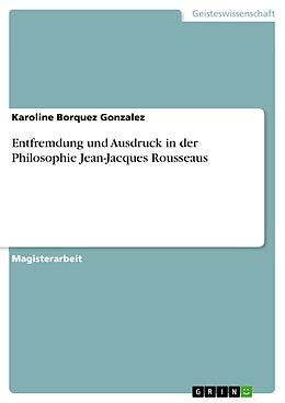 E-Book (pdf) Entfremdung und Ausdruck in der Philosophie Jean-Jacques Rousseaus von Karoline Borquez Gonzalez