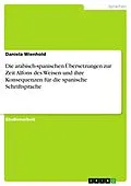 E-Book (pdf) Die arabisch-spanischen Übersetzungen zur Zeit Alfons des Weisen und ihre Konsequenzen für die spanische Schriftsprache von Daniela Wienhold