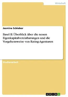 E-Book (pdf) Basel II: Überblick über die neuen Eigenkapitalvereinbarungen und die Vorgehensweise von Rating-Agenturen von Jasmine Schieber