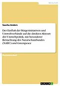 E-Book (epub) Der Einfluß der Bürgerinitiativen und Umweltverbände auf die direkten Akteure der Umweltpolitik, mit besonderer Betrachtung des Naturschutzbundes (NABU) und Greenpeace von Sascha Anders