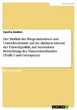E-Book (epub) Der Einfluß der Bürgerinitiativen und Umweltverbände auf die direkten Akteure der Umweltpolitik, mit besonderer Betrachtung des Naturschutzbundes (NABU) und Greenpeace von Sascha Anders