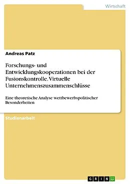 E-Book (epub) Eine theoretische Analyse wettbewerbspolitischer Besonderheiten virtueller Unternehmenszusammenschlüsse am Beispiel der Fusionskontrolle unter besonderer Berücksichtigung der Forschungs- und Entwicklungskooperationen von Andreas Patz