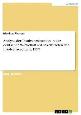 E-Book (epub) Analyse der Insolvenzsituation in der deutschen Wirtschaft seit Inkrafttreten der Insolvenzordnung 1999 von Markus Richter